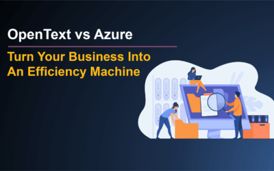 Turn Your Business Into An Efficiency Machine: OpenText vs Azure Document Management Solutions